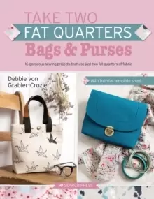 Image of Take Two Fat Quarters: Bags & Purses : 16 Gorgeous Sewing Projects That Use Just Two Fat Quarters of Fabric