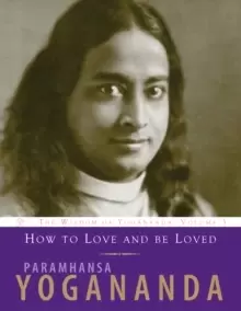 Image of How to Love and be Loved : The Wisdom of Yogananda, Volume 3
