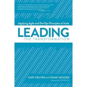 Image of Leading the Transformation: Applying Agile and Devops Principles at Scale by Gary Gruver, Tommy Mouser (Paperback / softback,...